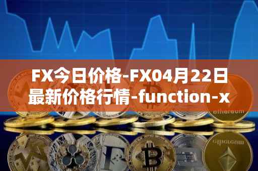 FX今日价格-FX04月22日最新价格行情-function-x最新走势消息