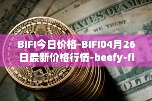 BIFI今日价格-BIFI04月26日最新价格行情-beefy-finance最新走势消息