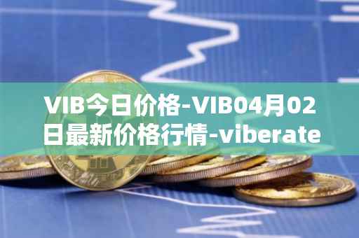VIB今日价格-VIB04月02日最新价格行情-viberate最新走势消息