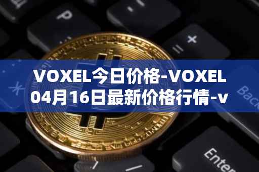 VOXEL今日价格-VOXEL04月16日最新价格行情-voxies最新走势消息