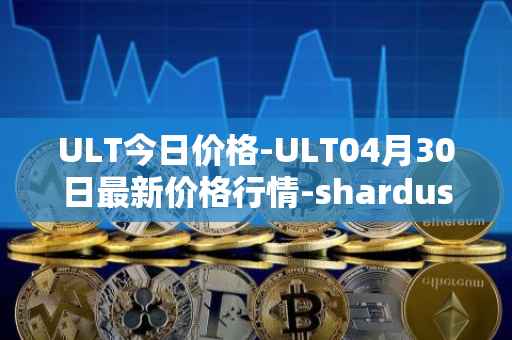 ULT今日价格-ULT04月30日最新价格行情-shardus最新走势消息