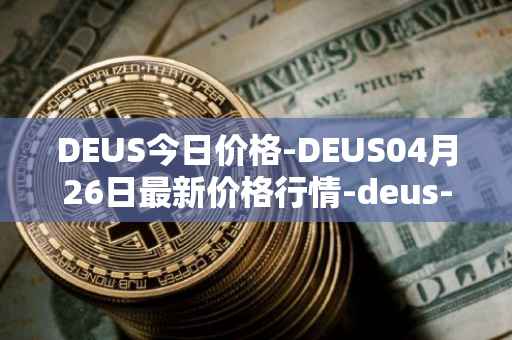 DEUS今日价格-DEUS04月26日最新价格行情-deus-finance最新走势消息