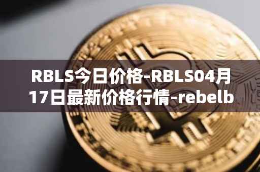 RBLS今日价格-RBLS04月17日最新价格行情-rebelbots最新走势消息