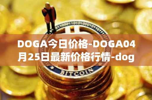 DOGA今日价格-DOGA04月25日最新价格行情-dogami最新走势消息