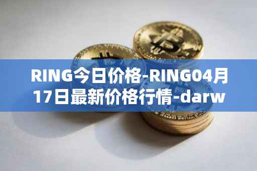 RING今日价格-RING04月17日最新价格行情-darwinia-network-native-token最新走势消息