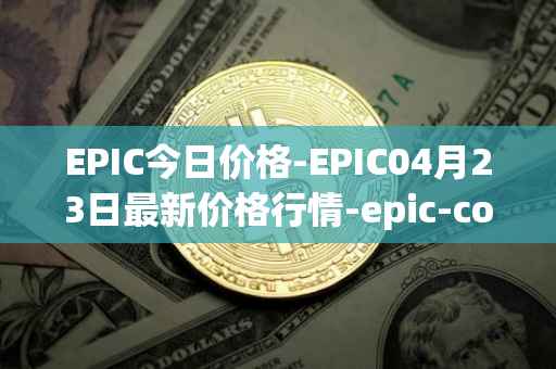 EPIC今日价格-EPIC04月23日最新价格行情-epic-coin最新走势消息