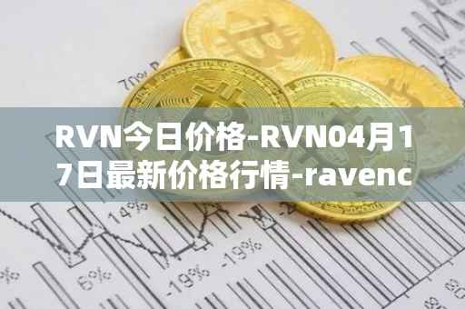 RVN今日价格-RVN04月17日最新价格行情-ravencoin最新走势消息