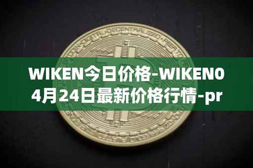 WIKEN今日价格-WIKEN04月24日最新价格行情-projectwith最新走势消息
