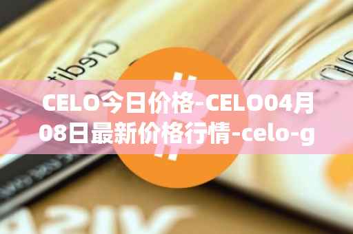 CELO今日价格-CELO04月08日最新价格行情-celo-gold最新走势消息