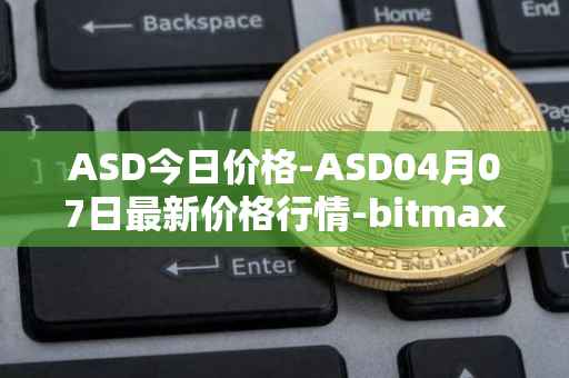ASD今日价格-ASD04月07日最新价格行情-bitmax-token最新走势消息