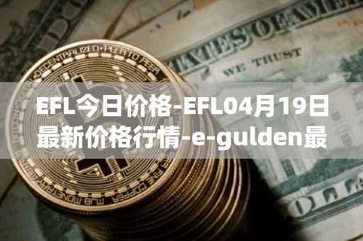 EFL今日价格-EFL04月19日最新价格行情-e-gulden最新走势消息