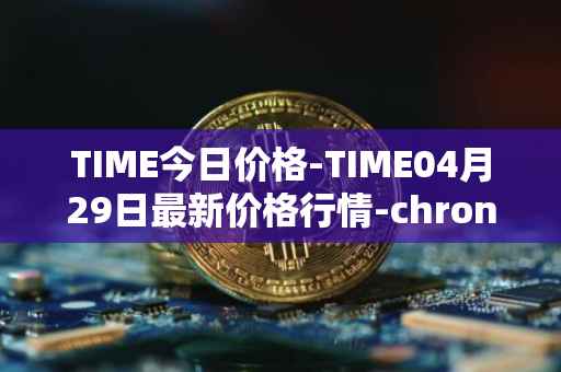 TIME今日价格-TIME04月29日最新价格行情-chronobank最新走势消息