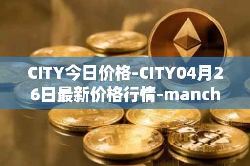 CITY今日价格-CITY04月26日最新价格行情-manchester-city-fan-token最新走势消息