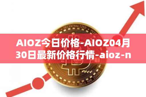 AIOZ今日价格-AIOZ04月30日最新价格行情-aioz-network最新走势消息