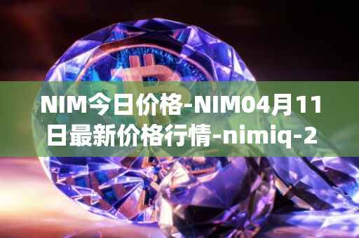 NIM今日价格-NIM04月11日最新价格行情-nimiq-2最新走势消息