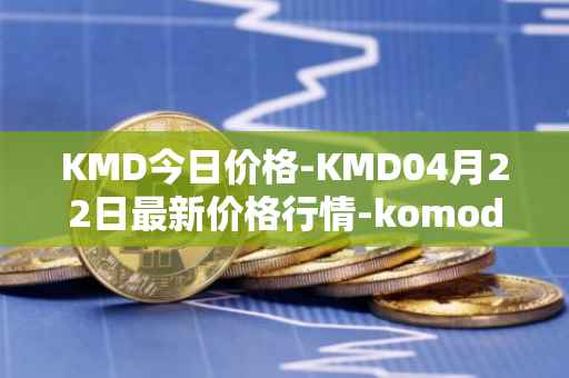 KMD今日价格-KMD04月22日最新价格行情-komodo最新走势消息