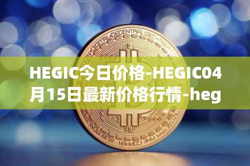 HEGIC今日价格-HEGIC04月15日最新价格行情-hegic最新走势消息