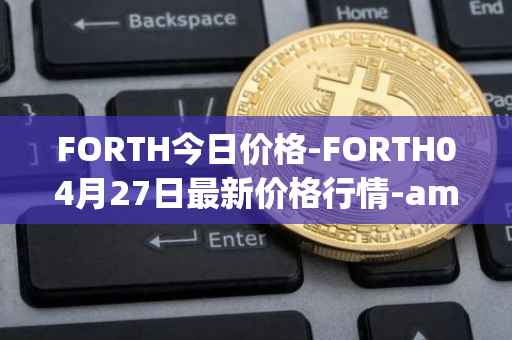 FORTH今日价格-FORTH04月27日最新价格行情-ampleforth-governance-token最新走势消息