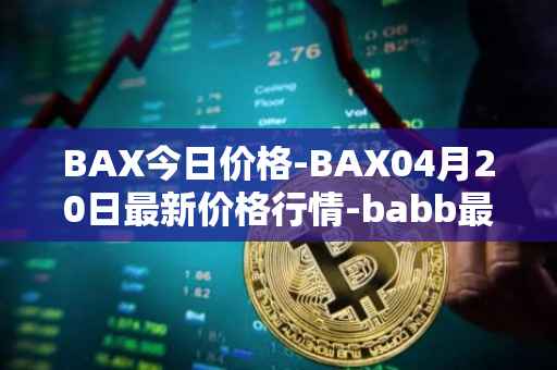 BAX今日价格-BAX04月20日最新价格行情-babb最新走势消息