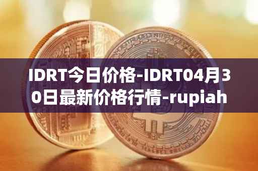 IDRT今日价格-IDRT04月30日最新价格行情-rupiah-token最新走势消息