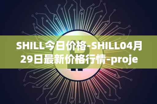 SHILL今日价格-SHILL04月29日最新价格行情-projectseedtoken最新走势消息