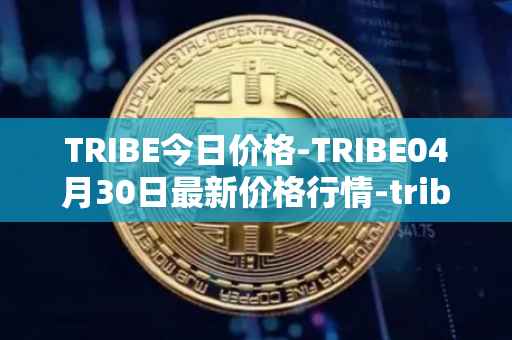 TRIBE今日价格-TRIBE04月30日最新价格行情-tribe-2最新走势消息