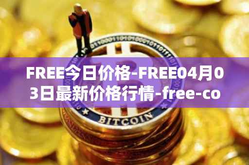 FREE今日价格-FREE04月03日最新价格行情-free-coin最新走势消息