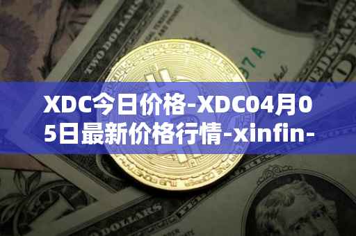 XDC今日价格-XDC04月05日最新价格行情-xinfin-network最新走势消息