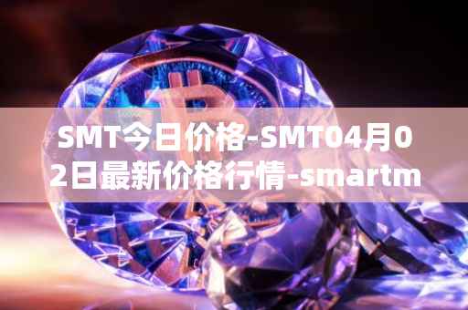 SMT今日价格-SMT04月02日最新价格行情-smartmesh最新走势消息