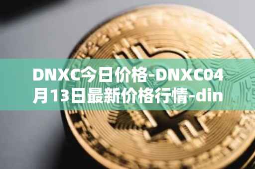 DNXC今日价格-DNXC04月13日最新价格行情-dinox最新走势消息