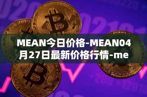 MEAN今日价格-MEAN04月27日最新价格行情-mean最新走势消息