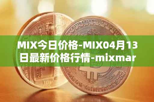 MIX今日价格-MIX04月13日最新价格行情-mixmarvel最新走势消息