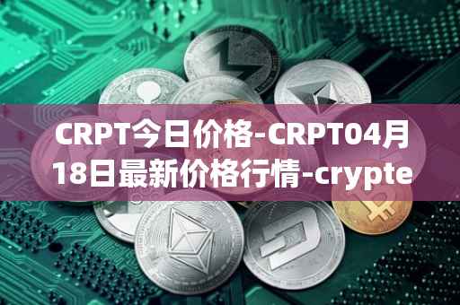 CRPT今日价格-CRPT04月18日最新价格行情-crypterium最新走势消息
