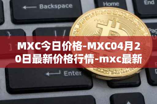 MXC今日价格-MXC04月20日最新价格行情-mxc最新走势消息
