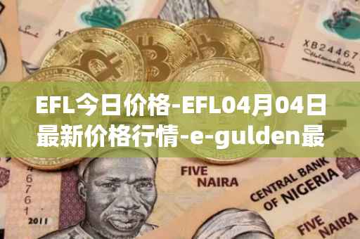 EFL今日价格-EFL04月04日最新价格行情-e-gulden最新走势消息