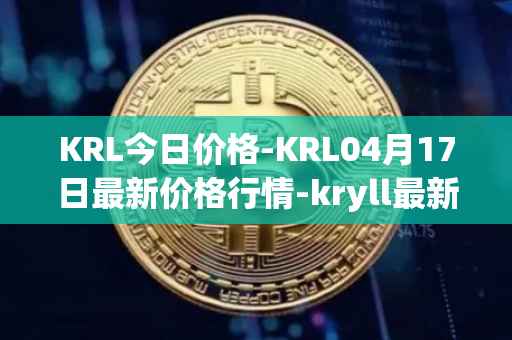 KRL今日价格-KRL04月17日最新价格行情-kryll最新走势消息