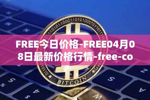 FREE今日价格-FREE04月08日最新价格行情-free-coin最新走势消息