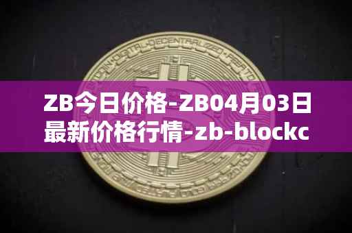 ZB今日价格-ZB04月03日最新价格行情-zb-blockchain最新走势消息
