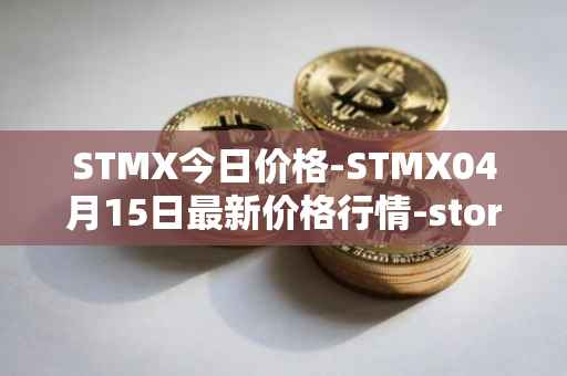 STMX今日价格-STMX04月15日最新价格行情-storm最新走势消息