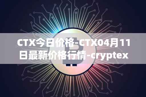 CTX今日价格-CTX04月11日最新价格行情-cryptex-finance最新走势消息