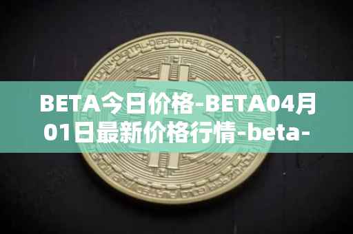 BETA今日价格-BETA04月01日最新价格行情-beta-finance最新走势消息