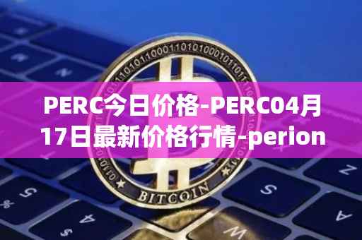 PERC今日价格-PERC04月17日最新价格行情-perion最新走势消息