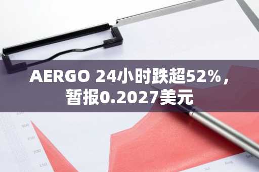 AERGO 24小时跌超52%，暂报0.2027美元
