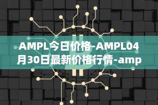 AMPL今日价格-AMPL04月30日最新价格行情-ampleforth最新走势消息