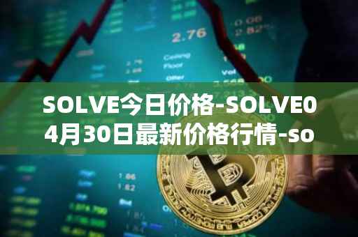 SOLVE今日价格-SOLVE04月30日最新价格行情-solve最新走势消息