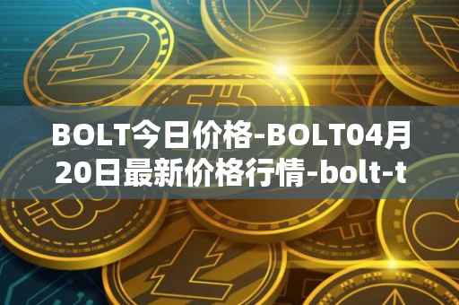 BOLT今日价格-BOLT04月20日最新价格行情-bolt-token最新走势消息