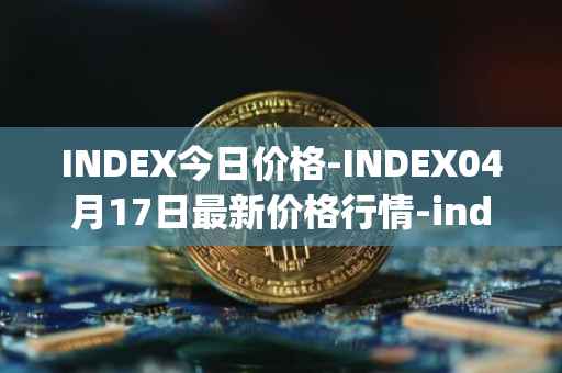 INDEX今日价格-INDEX04月17日最新价格行情-index-cooperative最新走势消息
