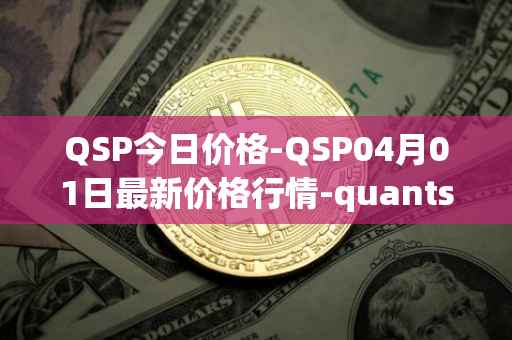 QSP今日价格-QSP04月01日最新价格行情-quantstamp最新走势消息
