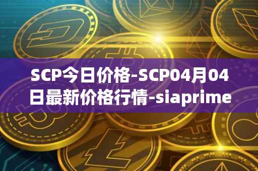 SCP今日价格-SCP04月04日最新价格行情-siaprime-coin最新走势消息