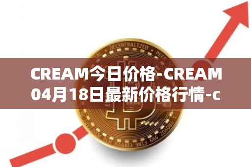 CREAM今日价格-CREAM04月18日最新价格行情-cream-2最新走势消息